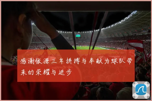 感谢张源三年拼搏与奉献为球队带来的荣耀与进步